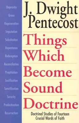 Dolgok, amelyek szilárd tanítássá válnak: Tanulmányok a hit tizennégy döntő fontosságú szaváról - Things Which Become Sound Doctrine: Doctrinal Studies of Fourteen Crucial Words of Faith