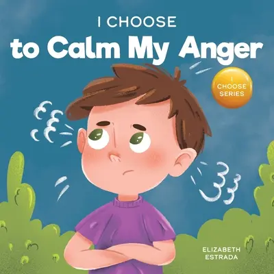 I Choose to Calm My Anger: Színes képeskönyv a dühkezelésről és a nehéz érzések és érzelmek kezeléséről - I Choose to Calm My Anger: A Colorful, Picture Book About Anger Management And Managing Difficult Feelings and Emotions