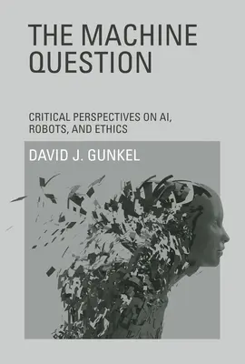 A gépkérdés: Kritikai perspektívák az Ai, a robotok és az etika témakörében - The Machine Question: Critical Perspectives on Ai, Robots, and Ethics