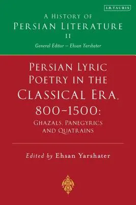 Perzsa lírai költészet a klasszikus korszakban, 800-1500: Ghazalok, panegyrik és négysorosok: A perzsa irodalom története, II. kötet. - Persian Lyric Poetry in the Classical Era, 800-1500: Ghazals, Panegyrics and Quatrains: A History of Persian Literature Vol. II
