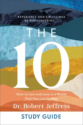 A 10 tanulmányi útmutató: Hogyan éljünk és szeressünk egy olyan világban, amely elvesztette az útját? - The 10 Study Guide: How to Live and Love in a World That Has Lost Its Way