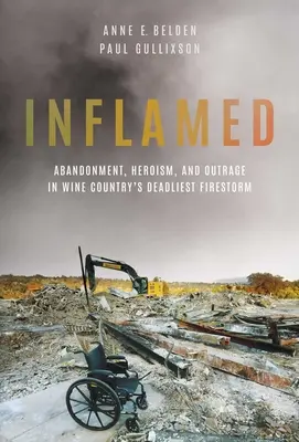Inflamed: Elhagyatottság, hősiesség és felháborodás a Borvidék leghalálosabb tűzviharában - Inflamed: Abandonment, Heroism, and Outrage in Wine Country's Deadliest Firestorm