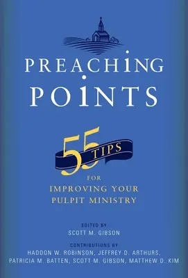 Prédikációs pontok: 55 tipp a szószéki szolgálat javításához - Preaching Points: 55 Tips for Improving Your Pulpit Ministry