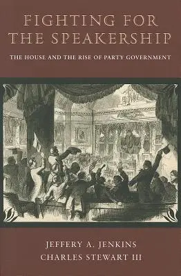 Harc a szószólói székért: A képviselőház és a pártkormányzás felemelkedése - Fighting for the Speakership: The House and the Rise of Party Government