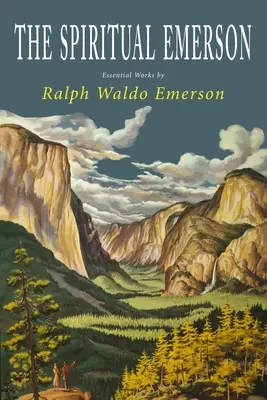 A szellemi Emerson: Ralph Waldo Emerson alapvető művei - The Spiritual Emerson: Essential Works by Ralph Waldo Emerson