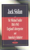 Sir Michael Sadler 1861-1943 - Anglia tolmácsa és Amerika csodálója - Sir Michael Sadler 1861-1943 - England's Interpreter & America's Admirer