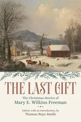 Az utolsó ajándék: Mary E. Wilkins Freeman karácsonyi történetei - The Last Gift: The Christmas Stories of Mary E. Wilkins Freeman