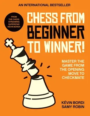 Sakk a kezdőtől a győztesig!: A játék elsajátítása a nyitó lépéstől a sakk-mattig - Chess from Beginner to Winner!: Master the Game from the Opening Move to Checkmate