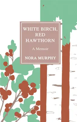 Fehér nyírfa, vörös galagonya: A Memoir - White Birch, Red Hawthorn: A Memoir