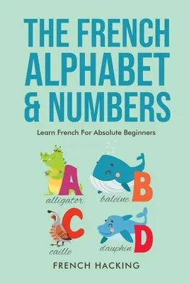 A francia ábécé és számok - Francia nyelvtanulás abszolút kezdőknek - The French Alphabet & Numbers - Learn French for Absolute Beginners