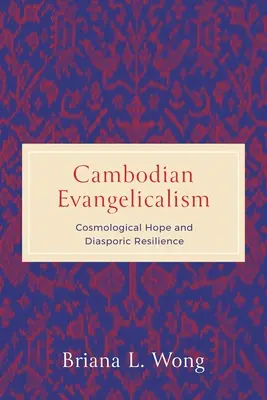 Kambodzsai evangélikusság: Cosmological Hope and Diasporic Resilience (Kozmológiai remény és diaszpórikus ellenálló képesség) - Cambodian Evangelicalism: Cosmological Hope and Diasporic Resilience
