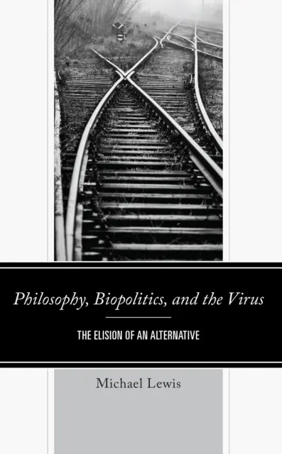 Filozófia, biopolitika és a vírus: Egy alternatíva elissziója - Philosophy, Biopolitics, and the Virus: The Elision of an Alternative