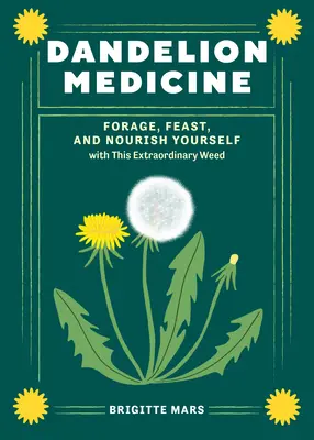 Pitypang gyógymód, 2. kiadás: Táplálék, lakoma és táplálkozás ezzel a rendkívüli gyomnövénnyel - Dandelion Medicine, 2nd Edition: Forage, Feast, and Nourish Yourself with This Extraordinary Weed