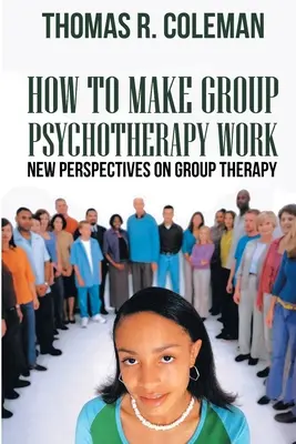 HOGYAN MŰKÖDJÖN A CSOPORTPSZICHOTERÁPIA Új perspektívák a csoportterápiában - HOW TO MAKE GROUP PSYCHOTHERAPY WORK New Perspectives on Group Therapy