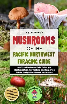 A csendes-óceáni északnyugat gombái gyűjtési útmutatója - Mushrooms of the Pacific Northwest Foraging Guide