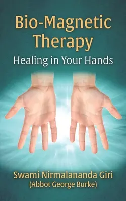 Bio-mágneses terápia: Gyógyítás a kezedben (Burke (Swami Nirmalananda Giri) Apát G) - Bio-Magnetic Therapy: Healing in Your Hands (Burke (Swami Nirmalananda Giri) Abbot G)