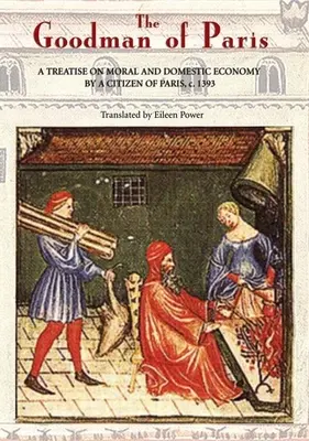 A párizsi jóember (Le Mnagier de Paris): Egy párizsi polgár értekezése az erkölcsi és háztartási gazdálkodásról, 1393 körül. - The Goodman of Paris (Le Mnagier de Paris): A Treatise on Moral and Domestic Economy by a Citizen of Paris, C.1393