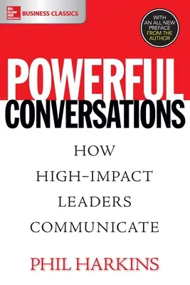 Erőteljes beszélgetések: Hogyan kommunikálnak a nagy hatású vezetők - Powerful Conversations: How High Impact Leaders Communicate