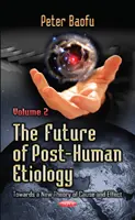 Az ember utáni etológia jövője - Az ok és okozat új elmélete felé -- 2. kötet - Future of Post-Human Etiology - Towards a New Theory of Cause & Effect -- Volume 2