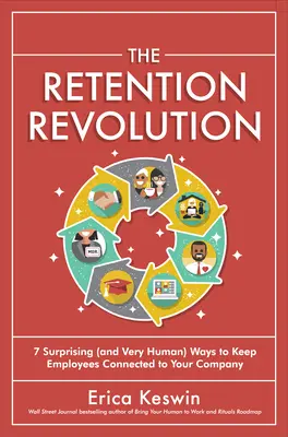 A megtartás forradalma: 7 meglepő (és nagyon emberi!) módja annak, hogy az alkalmazottak kötődjenek a vállalathoz - The Retention Revolution: 7 Surprising (and Very Human!) Ways to Keep Employees Connected to Your Company