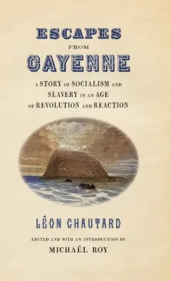Útěky z Cayenne: Příběh socialismu a otroctví ve věku revoluce a reakce - Escapes from Cayenne: A Story of Socialism and Slavery in an Age of Revolution and Reaction