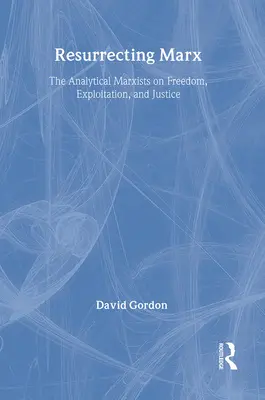 Marx feltámasztása: Analitikus marxisták a kizsákmányolásról, a szabadságról és az igazságosságról - Resurrecting Marx: Analytical Marxists on Exploitation, Freedom and Justice