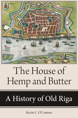 A kender és a vaj háza: A régi Riga története - The House of Hemp and Butter: A History of Old Riga