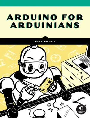 Arduino arduinistáknak: 70 projekt a tapasztalt programozók számára - Arduino for Arduinians: 70 Projects for the Experienced Programmer