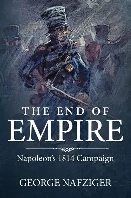 A birodalom vége: Napóleon 1814-es hadjárata - The End of Empire: Napoleon's 1814 Campaign