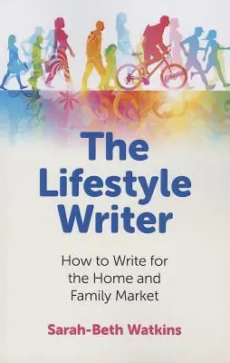 Az életstílus-író: Hogyan írjunk az otthoni és családi piacra - The Lifestyle Writer: How to Write for the Home and Family Market