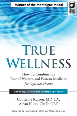 True Wellness: Hogyan kombináljuk a nyugati és a keleti orvoslás legjavát az optimális egészségért - True Wellness: How to Combine the Best of Western and Eastern Medicine for Optimal Health