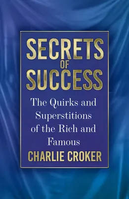 A siker titkai: A gazdagok és híresek furcsaságai és babonái - Secrets of Success: The Quirks and Superstitions of the Rich and Famous