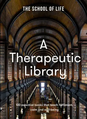 Egy terápiás könyvtár: 100 alapvető könyv, amely a kiteljesedésre, a nyugalomra és a jólétre tanít - A Therapeutic Library: 100 Essential Books That Teach Fulfilment, Calm and Well-Being