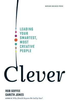 Clever: A legokosabb, legkreatívabb emberek vezetése - Clever: Leading Your Smartest, Most Creative People