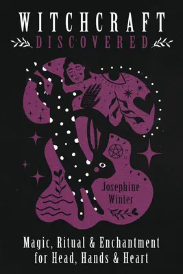 Felfedezett boszorkányság: Magic, Ritual & Enchantment for Head, Hands & Heart (Mágia, rituálék és varázslatok fejre, kézre és szívre) - Witchcraft Discovered: Magic, Ritual & Enchantment for Head, Hands & Heart