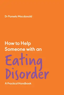 Hogyan segítsünk valakinek, akinek evészavarai vannak: Gyakorlati kézikönyv - How to Help Someone with an Eating Disorder: A Practical Handbook