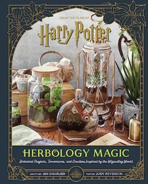 Harry Potter: Herbology Magic: Botanikai projektek, terráriumok és kertek a varázsvilág ihletésére - Harry Potter: Herbology Magic: Botanical Projects, Terrariums, and Gardens Inspired by the Wizarding World