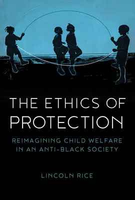 A védelem etikája: A gyermekjólét újragondolása egy feketeellenes társadalomban - The Ethics of Protection: Reimagining Child Welfare in an Anti-Black Society