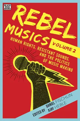 Lázadó zenék, 2. kötet: Emberi jogok, ellenálló hangok és a zenélés politikája - Rebel Musics, Volume 2: Human Rights, Resistant Sounds, and the Politics of Music Making