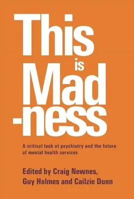 This Is Madness: A pszichiátria és a mentális egészségügyi szolgáltatások jövőjének kritikus szemlélete - This Is Madness: A Critical Look at Psychiatry and the Future of Mental Health Services