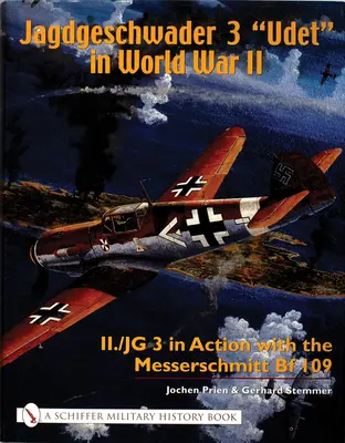 Jagdgeschwader 3 Udet” in World War II: II./JG 3 in Action with the Messerschmitt Bf 109” - Jagdgeschwader 3 Udet