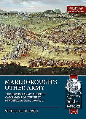 Marlborough másik hadserege: A brit hadsereg és az első félszigeti háború hadjáratai, 1702-1712 - Marlborough's Other Army: The British Army and the Campaigns of the First Peninsular War, 1702-1712