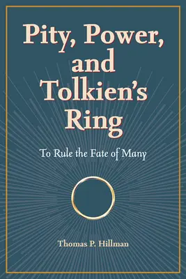 Szánalom, hatalom és Tolkien gyűrűje: Sokak sorsának irányítása - Pity, Power, and Tolkien's Ring: To Rule the Fate of Many