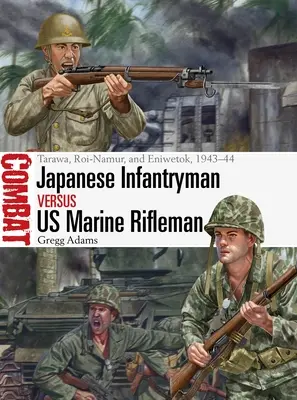 Japán gyalogos kontra amerikai tengerészgyalogos lövész: Tarawa, Roi-Namur és Eniwetok, 1943-44. - Japanese Infantryman Vs US Marine Rifleman: Tarawa, Roi-Namur, and Eniwetok, 1943-44