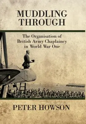 Muddling Through - A brit hadsereg lelkipásztorkodásának szervezete az első világháborúban - Muddling Through - The Organisation of British Army Chaplaincy in World War One