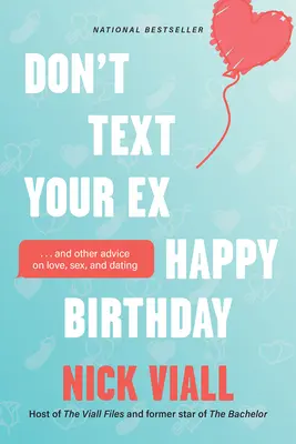 Ne küldj SMS-t az exednek boldog születésnapot: És más tanácsok a szerelemről, szexről és randizásról - Don't Text Your Ex Happy Birthday: And Other Advice on Love, Sex, and Dating