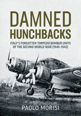 Átkozott púposok: Olaszország elfeledett torpedóbombázó egységei a második világháborúban (1940-1943) - Damned Hunchbacks: Italy's Forgotten Torpedo Bomber Units of the Second World War (1940-1943)