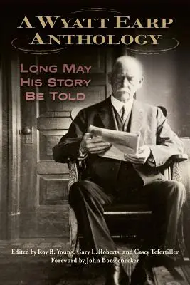 A Wyatt Earp antológia: Long May His Story Be Told - A Wyatt Earp Anthology: Long May His Story Be Told