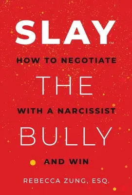 Slay the Bully: Hogyan tárgyaljunk egy nárcisztikus emberrel és győzzünk - Slay the Bully: How to Negotiate with a Narcissist and Win