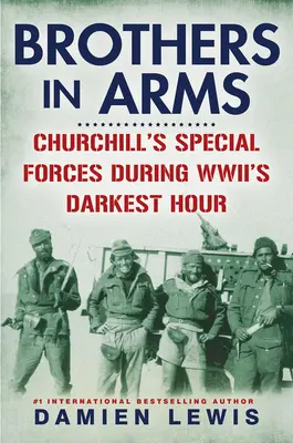 Fegyvertestvérek: Churchill különleges alakulatai a II. világháború legsötétebb órájában - Brothers in Arms: Churchill's Special Forces During Wwii's Darkest Hour